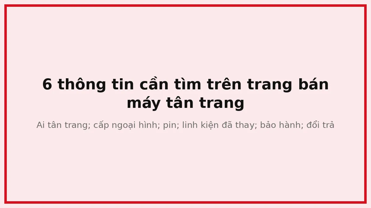 Thẻ liệt kê sáu thông tin cần đọc trong mô tả một chiếc điện thoại tân trang